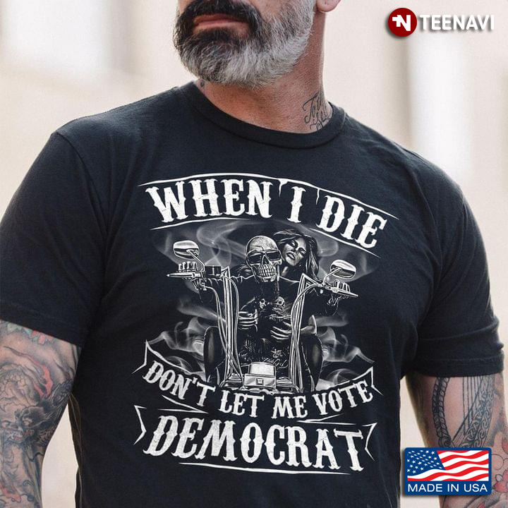 When I Die Don’t Let Me Vote Democrat Funny Political Skull