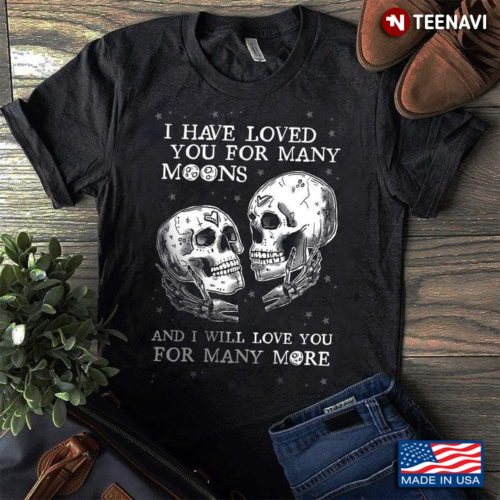 I Have Loved  You For Many Moons And I Will Love You For Many More Skull