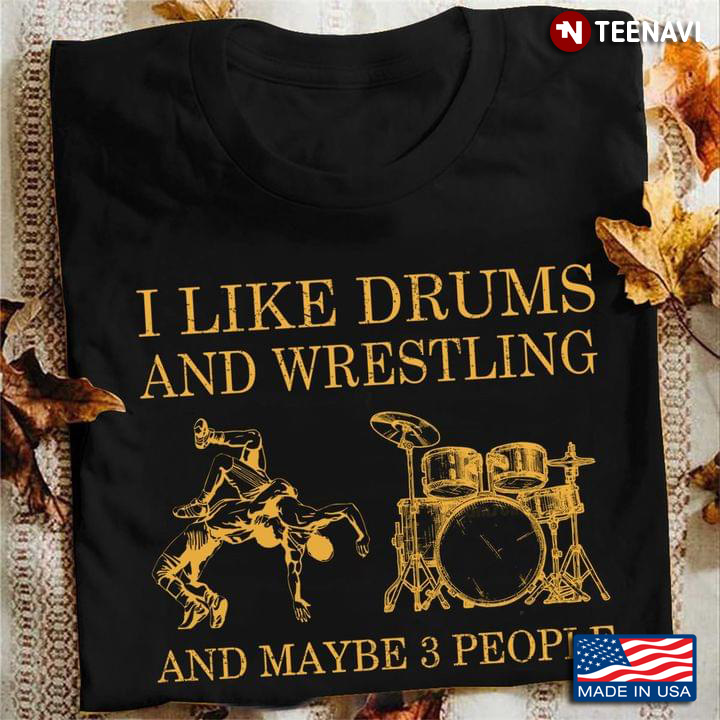 I Like Drums And Wrestling And Maybe 3 People