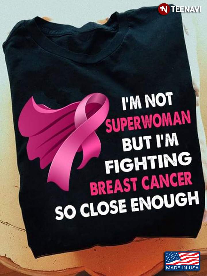 I'm Not Superwoman But I'm  Fighting Breast Cancer So Close Enough
