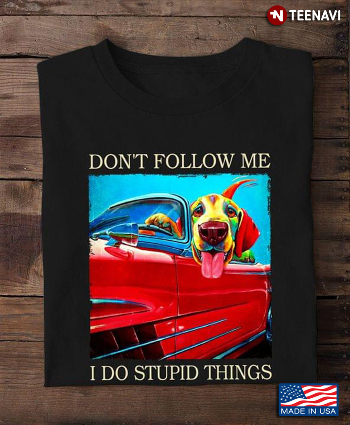 Dog Driving Car Don’t Follow Me I Do Stupid Things