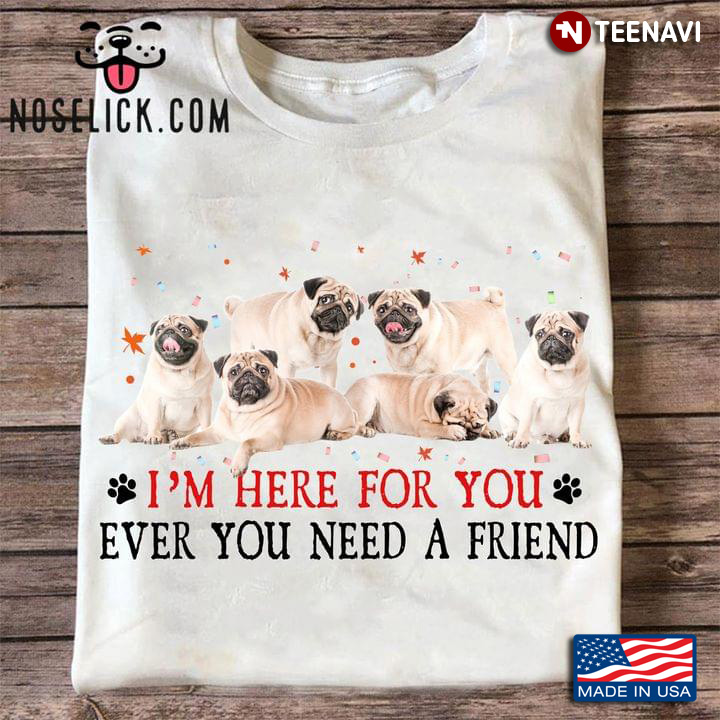 I’m Here For You Ever You Need A Friend for Dog Lovers Pug