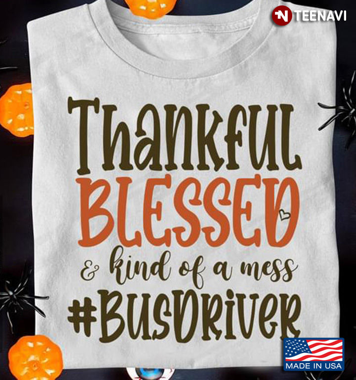 Thankful Blessed and Kind Of A Mess For Bus Drivers Lovers
