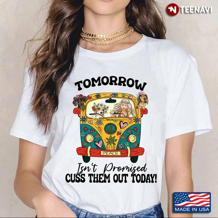 Tomorrow Isn’t Promised Cuss Them Out Today Motivational Quote Hippie Car Dog