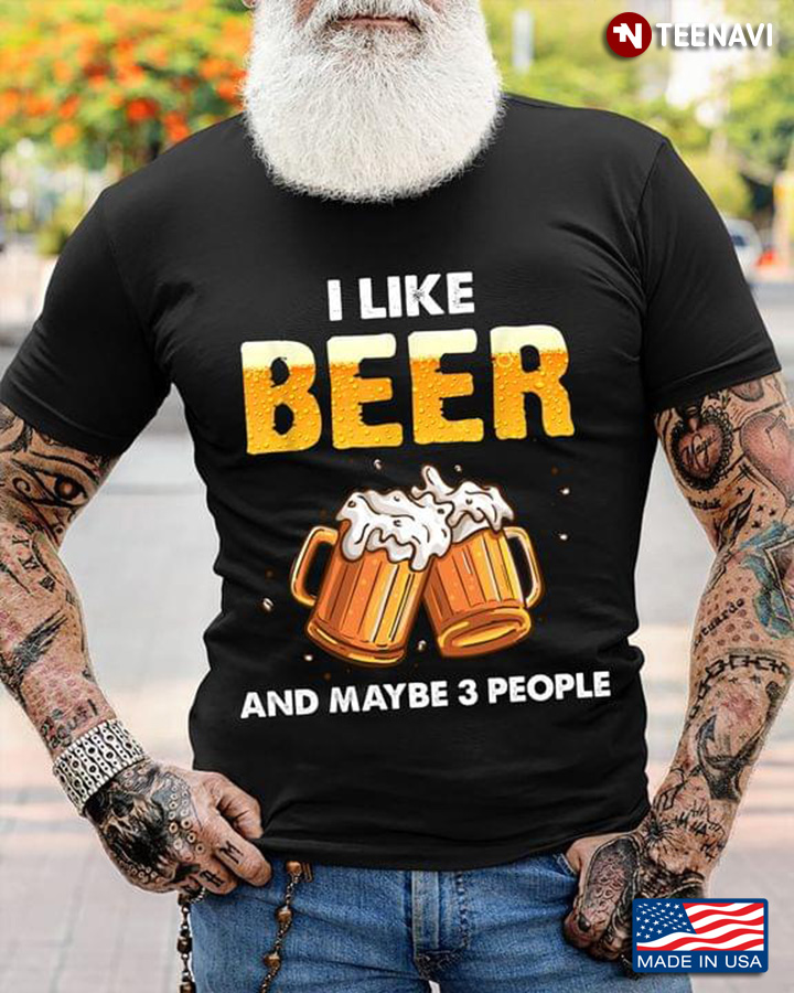 I Like Beer And May Be 3 People For Beer Lovers
