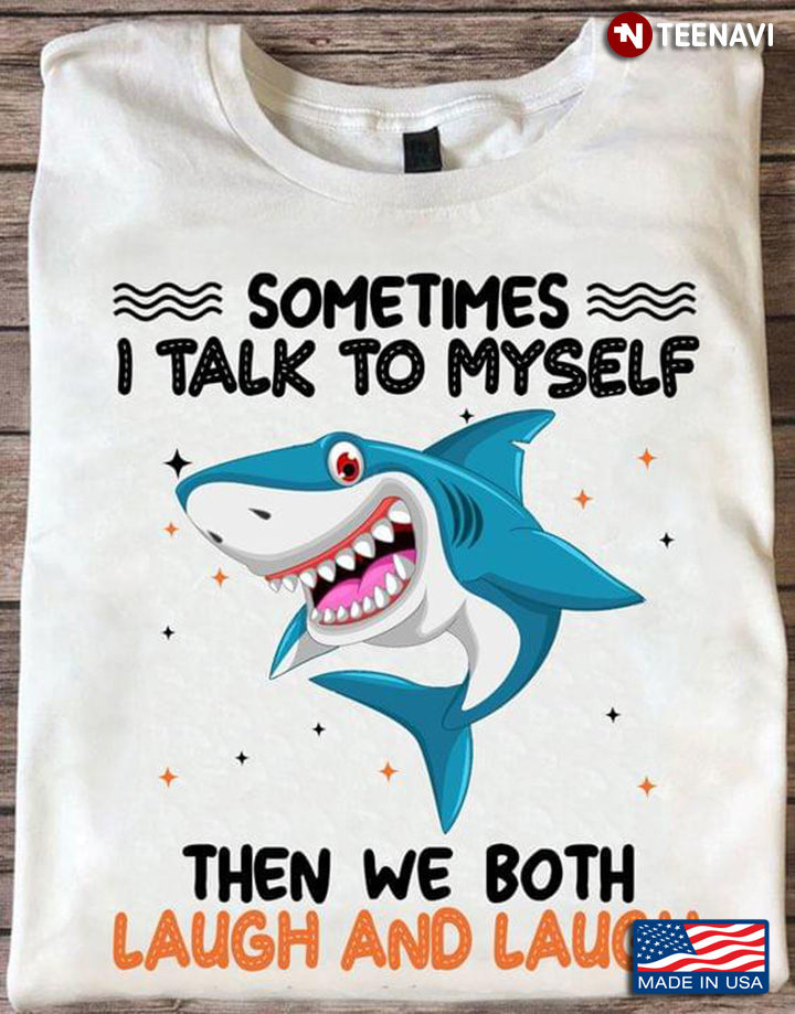 Sometimes I Talk To Myself Then We Both Laugh And Laugh  Shark
