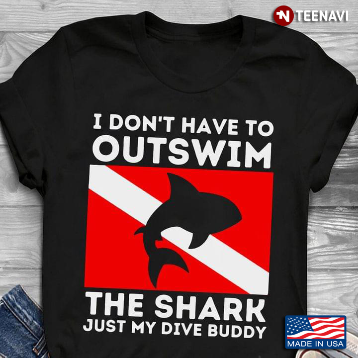 I Don’t Have To Outswim The Shark Just My Dive Buddy  For Shark Lovers