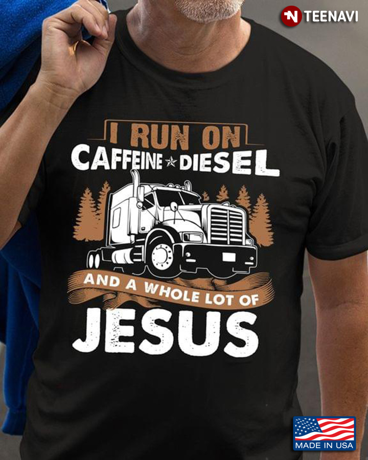 I Run On Caffeine Diesel And A Whole Lot Of Jesus For  Truck Lovers