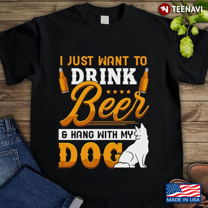 I Just Want To Drink Beer And Hang With My Dog For Beer Lovers