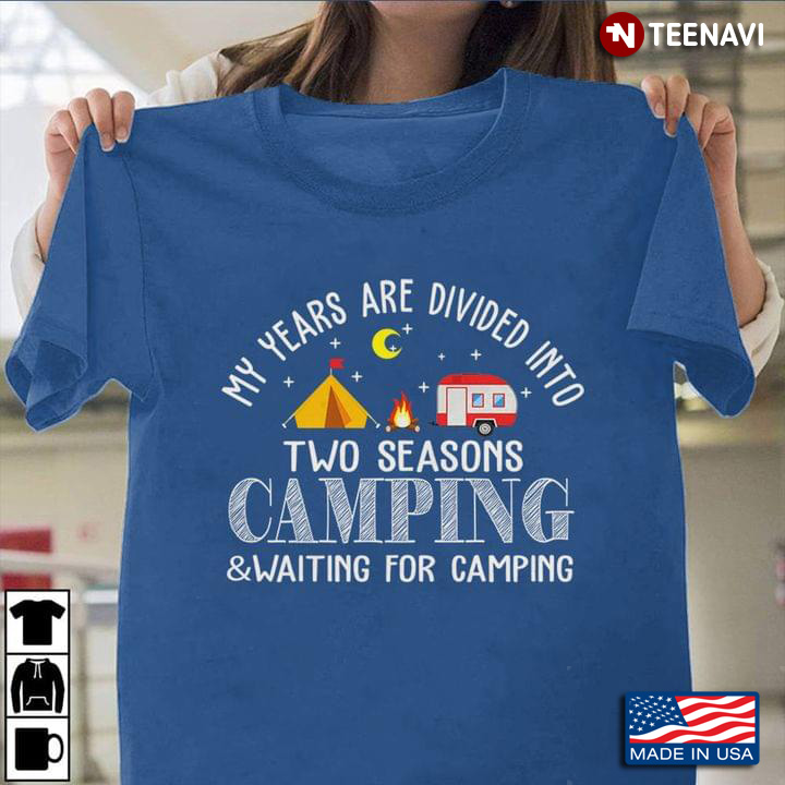 My Years Are Divided Into Two Seasons Camping Waiting For Camping Lovers New Style