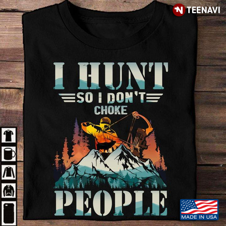 I Hunt So I Don't Choke People New Style For Hunting Lovers