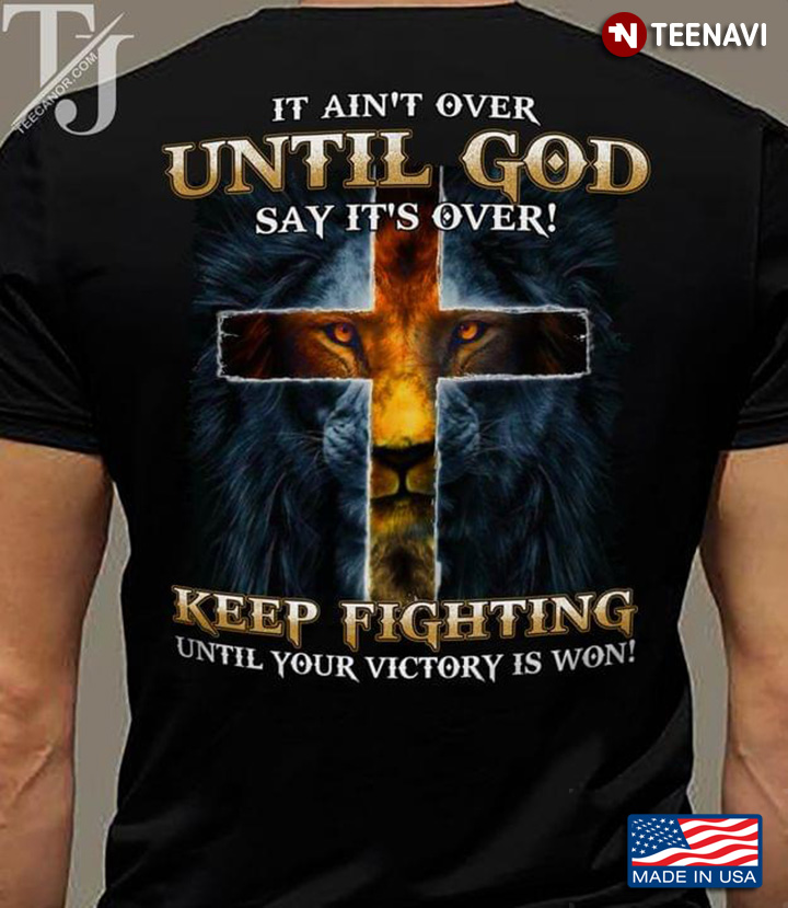 It Ain’t Over Until God Says It’s Over Keep Fighting Until Your Victory is Won Lion Cross