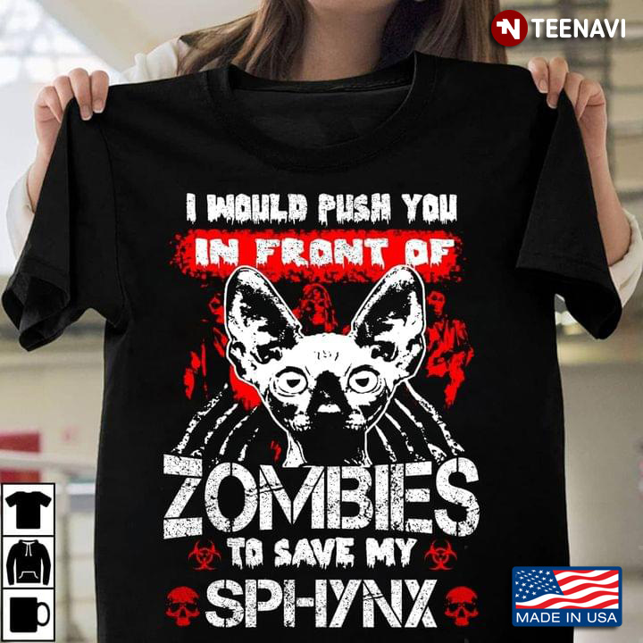 I Would Push You In Front Of Zombies To Save My Sphynx