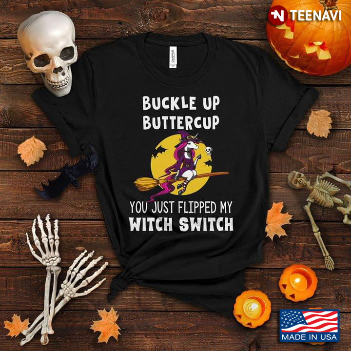 Funny Unicorn Witch Buckle Up Buttercup You Just Flipped My Witch Switch