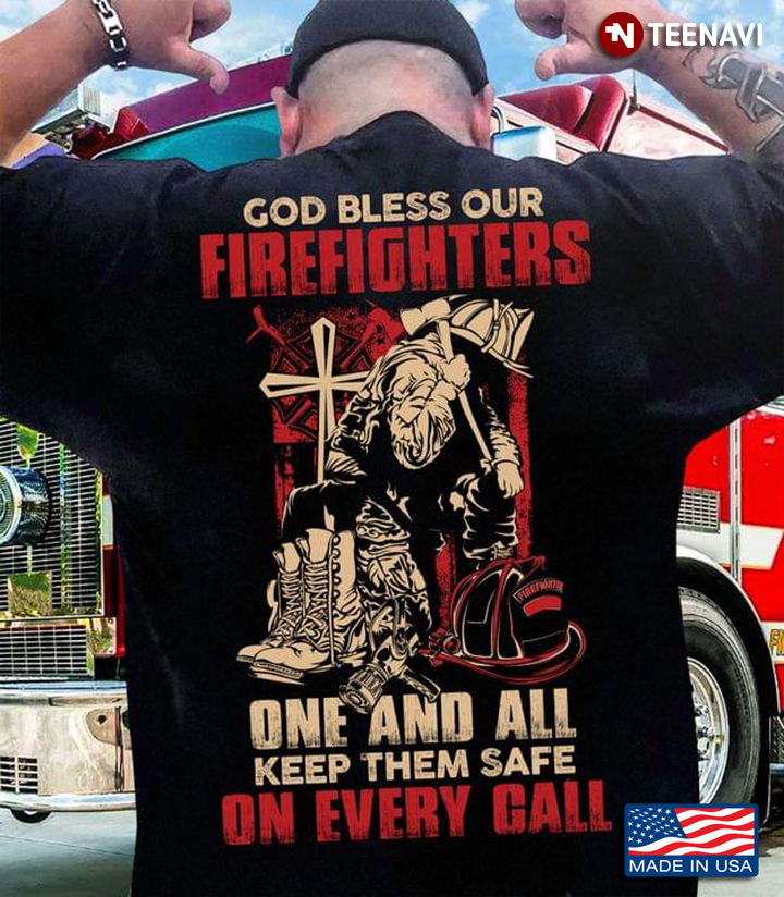 God Bless Our Firefighters One and All Keep Them Safe Every Call