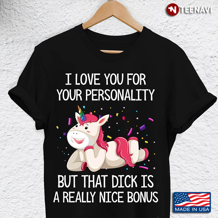 I Love You for Your Personality But That Dick Is A Really Nice Bonus Funny Unicorn