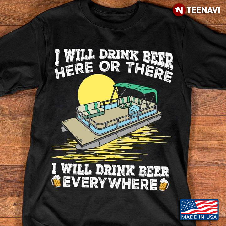 I Will Drink Beer Here or There I Will Drink Beer Everywhere for Pontooning and Drinking Lover