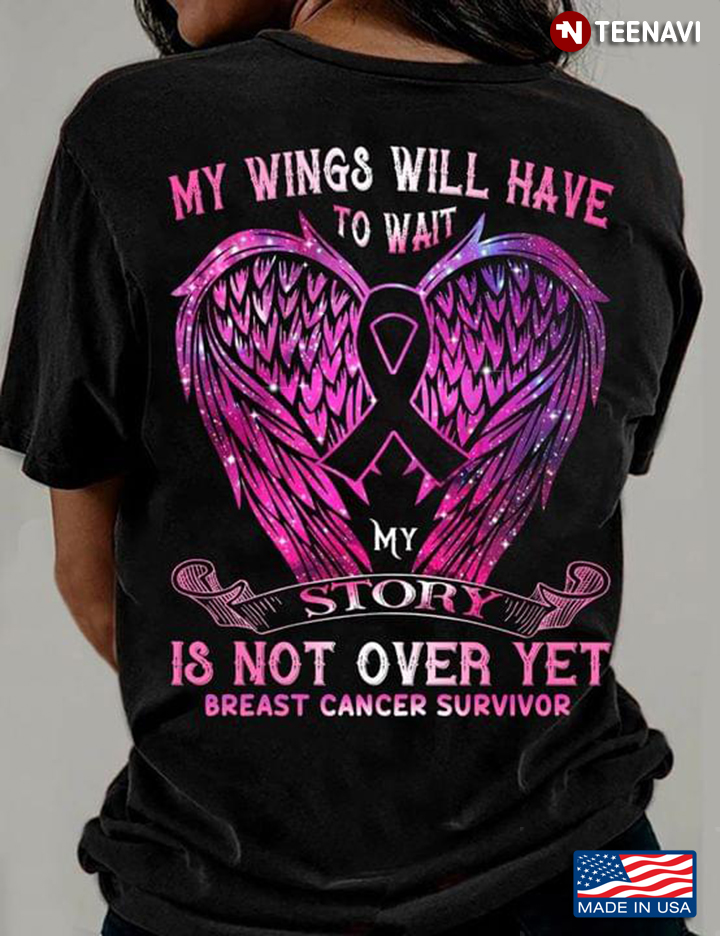 My Wings Will Have To Wait My Story is Not Over Yet Breast Cancer Survivor