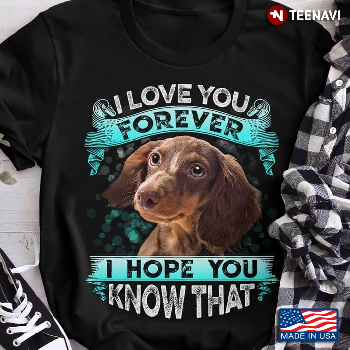 Lovely Dachshund I Love You Forever I Hope You Know That