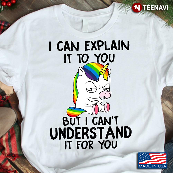 Grumpy Rainbow Unicorn I Can Explain It To You But I Cant Understand It For You