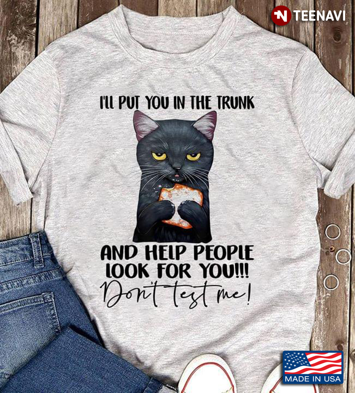 Funny Black Cat I'll Put You in The Trunk and Help People Look for You Don't Test Me
