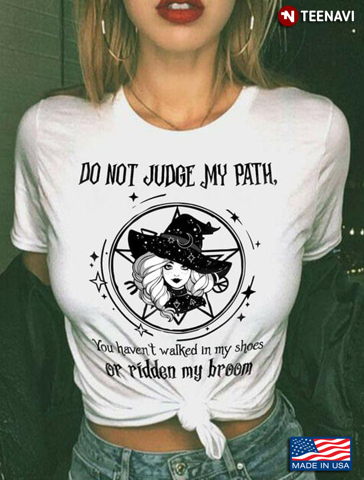 Pretty Witch Do Not Judge My Path You Haven't Walked in My Shoes or Ridden My Broom