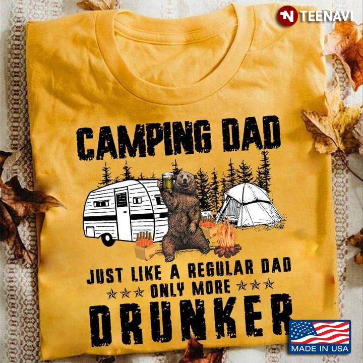 Drinking Bear Camping Dad Just Like A Regular Dad Only More Drunker