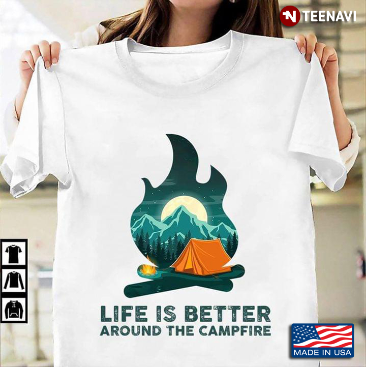 Life is Better Around The Campfire for Camping Lover