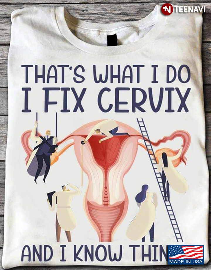 That's What I Do I Fix Cervix and I Know Things