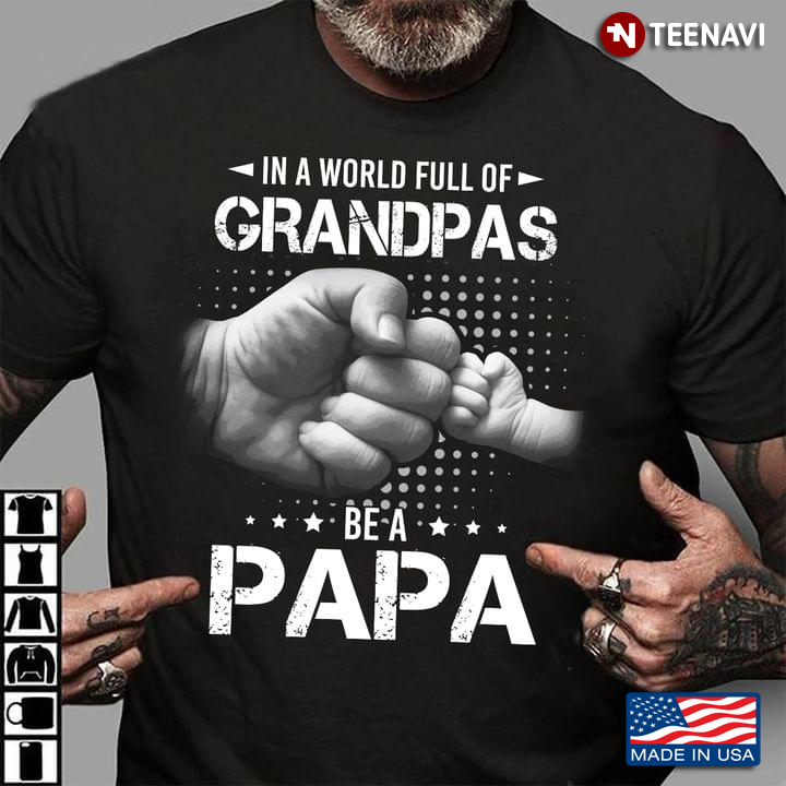 In A World Full of Grandpas Be A Papa Fist Bump