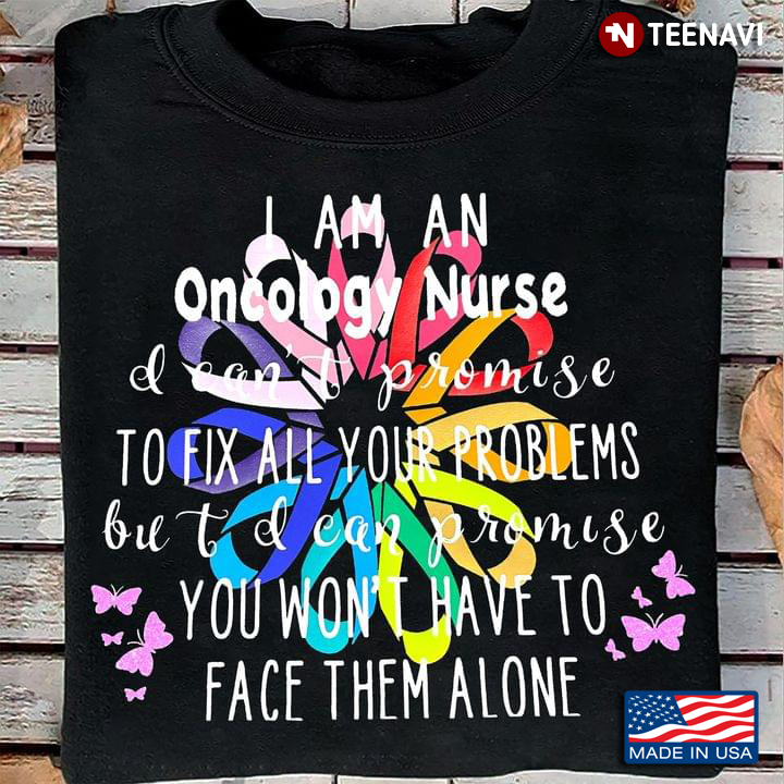 I Am An Oncology Nurse I Can't Promise To Fix All Your Problems Meaningful Quote Gift for Nurse
