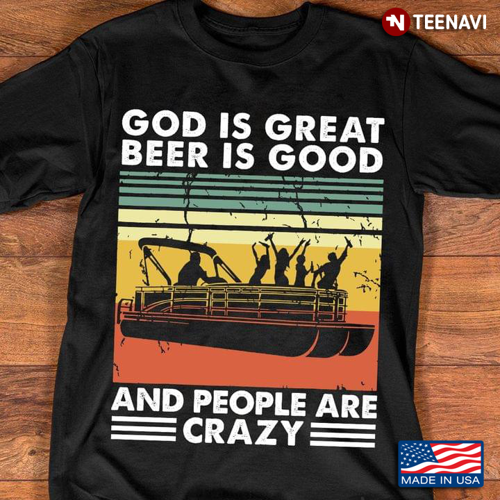 God is Great Beer is Good and People Are Crazy Vintage for Pontooning and Drinking Lover