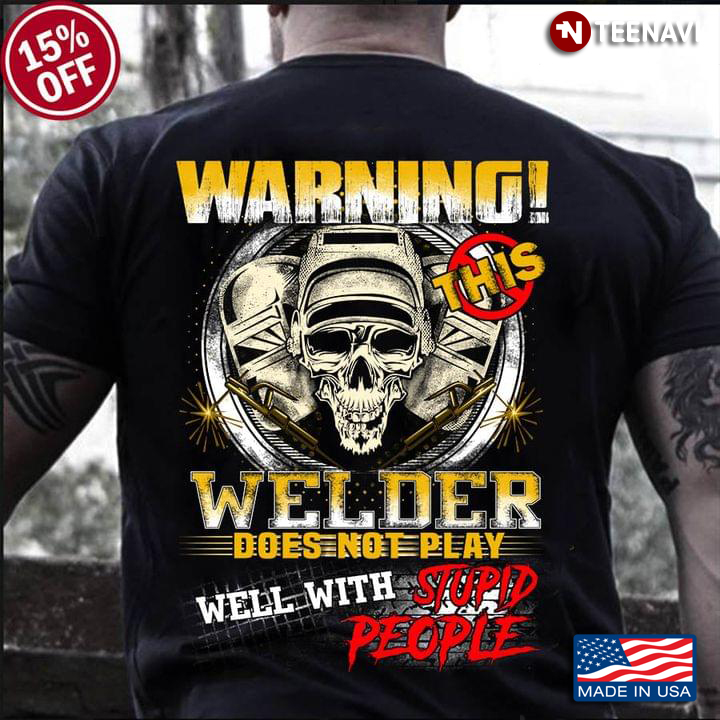 Warning This Welder Does Not Play Well with Stupid People Cool Design