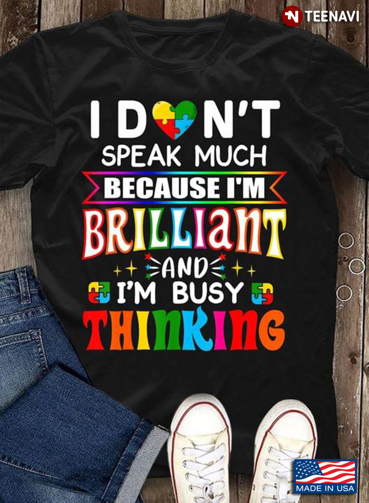 I Don't Speak Much Because I'm Brilliant and I'm Busy Thinking Autism Awareness