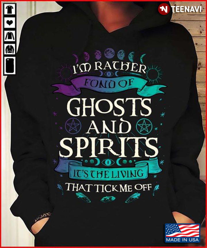 I'm Rather Fond of Ghosts and Spirits It's The Living That Tick Me Off