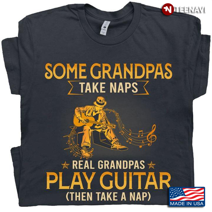 Some Grandpas Take Naps Real Grandpas Play Guitar Then Take A Nap
