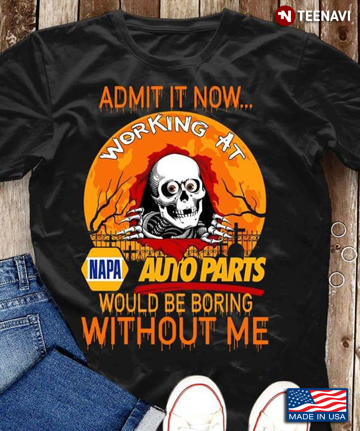 Halloween Skeleton Admit It Now Working At Auto Parts Would Be Boring without Me