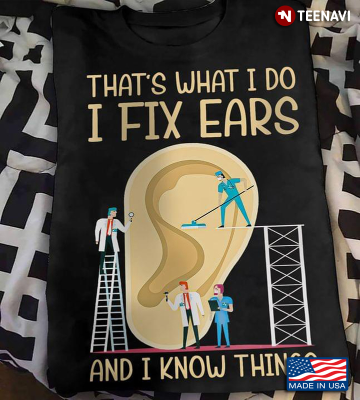 That's What I Do I Fix Ears and I Know Things