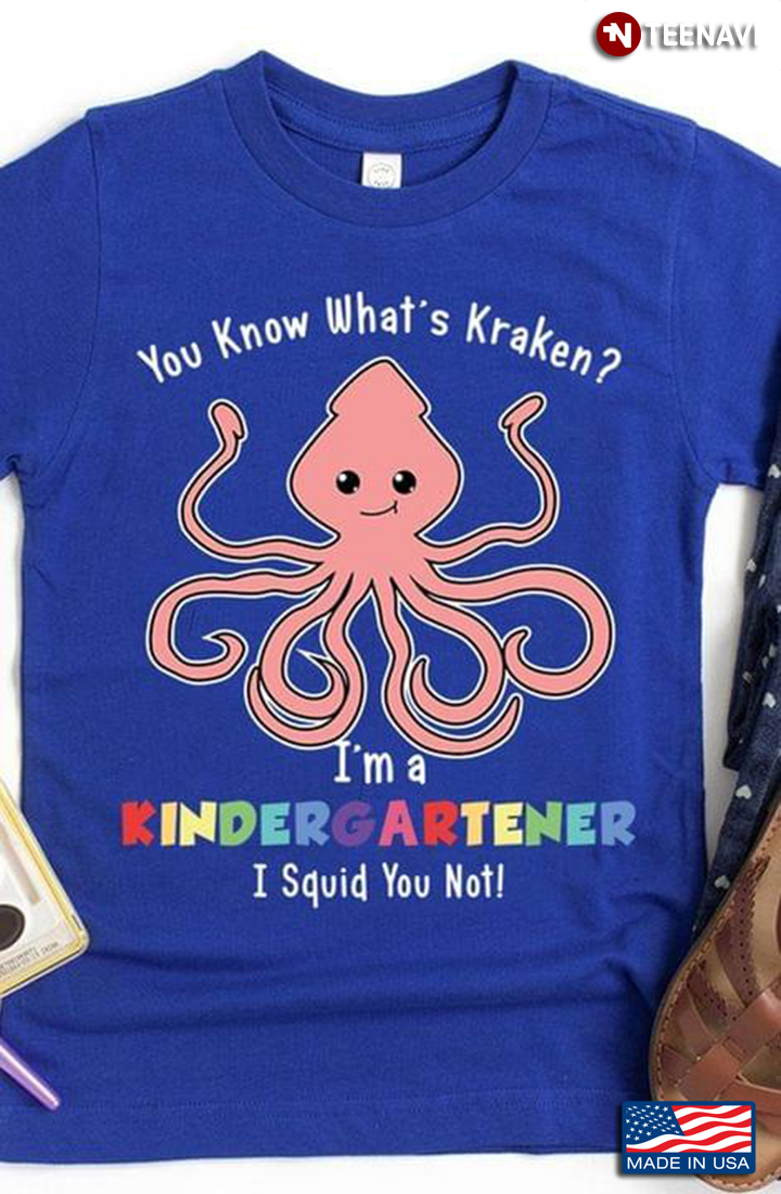 You Know What's Kraken I'm Kindergartener I Squid You Not