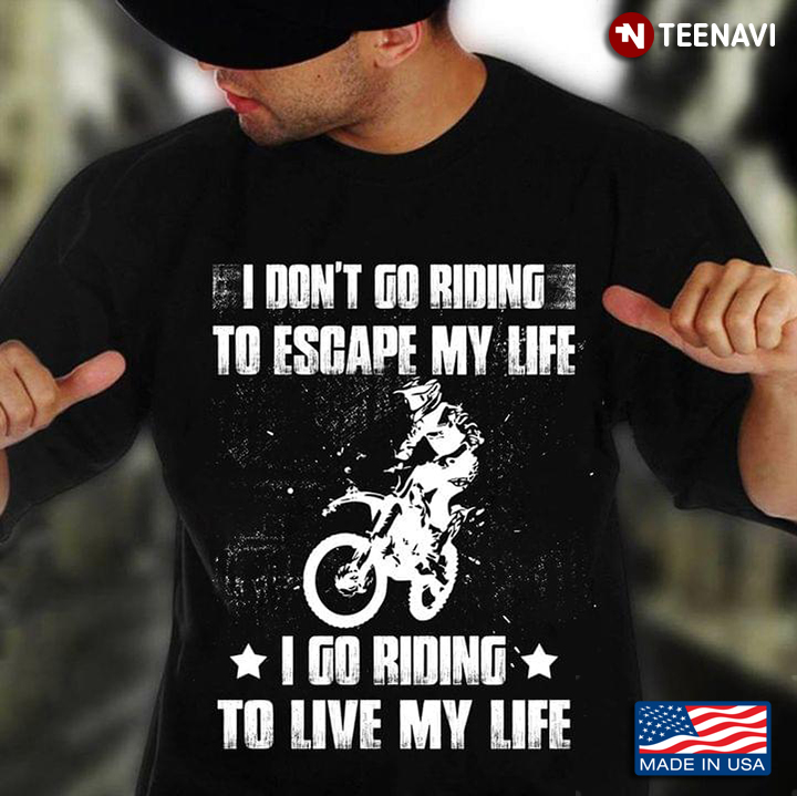 I Don't Go Riding To Escape My Life I Go Riding To Live My Life