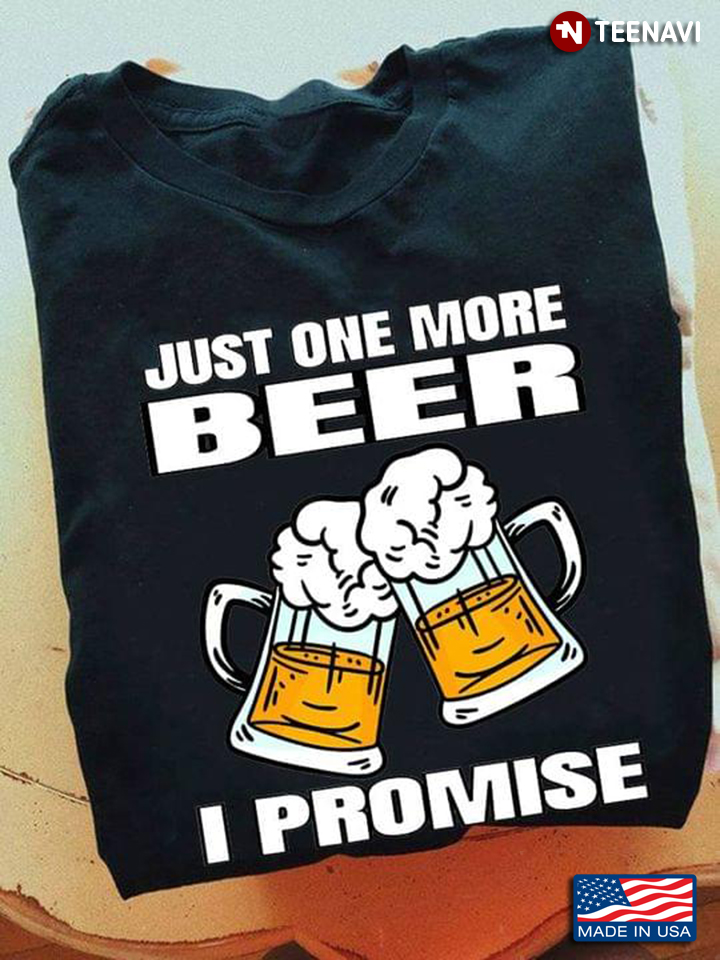 Just One More Beer I Promise Funny for Drinking Lover