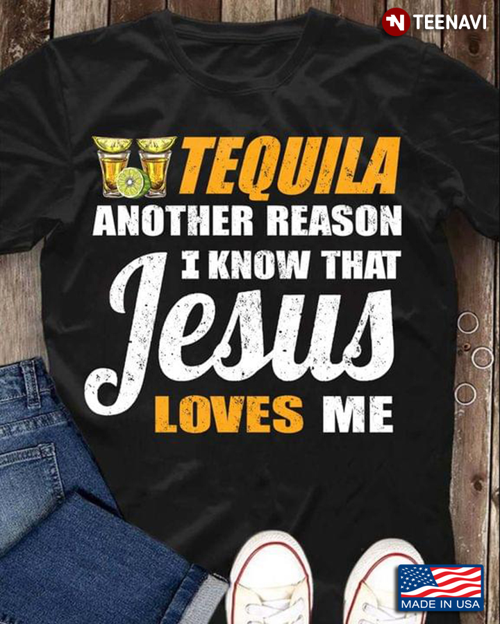 Tequila Another Reason I Know That Jesus Loves Me