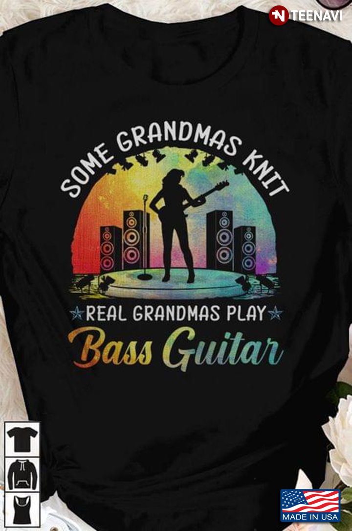 Some Grandmas Knit Real Grandmas Play Bass Guitar