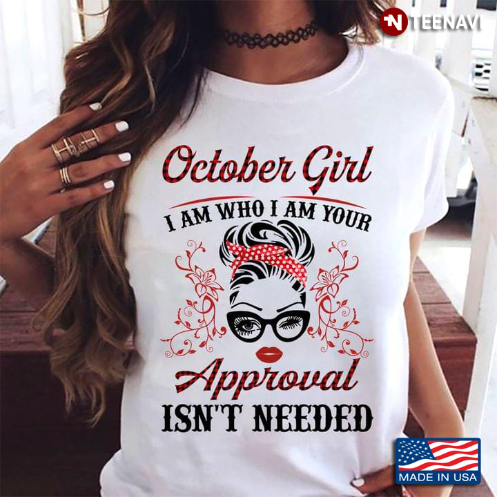 October Girl I Am Who I Am Your Approval Isn't Needed