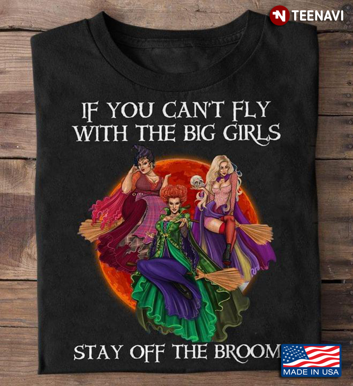 Pretty Witches If You Can't Fly With The Big Girls Stay Off The Broom