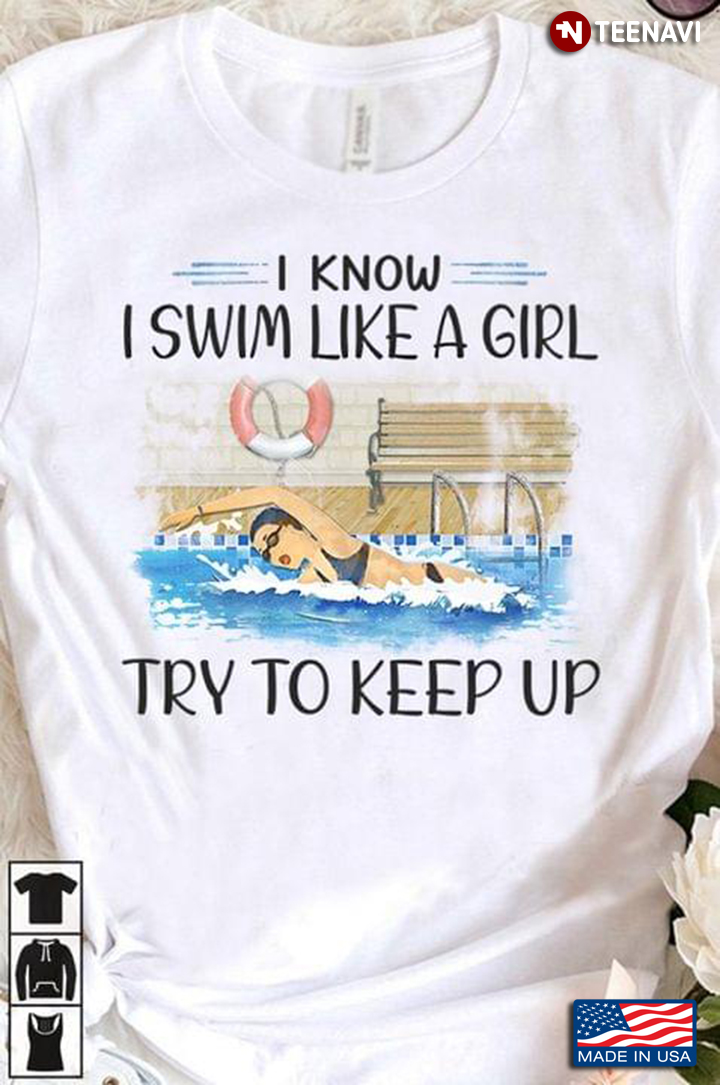I Know I Swim Like A Girl Try To Keep Up for Swimming Lover