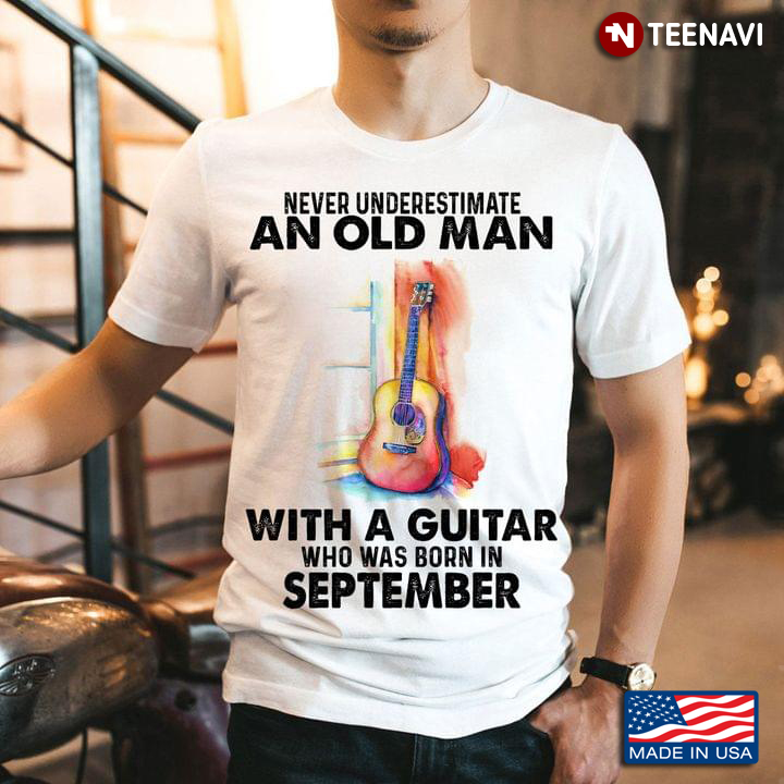 Never Underestimate An Old Man With A Guitar Who Was Born in September
