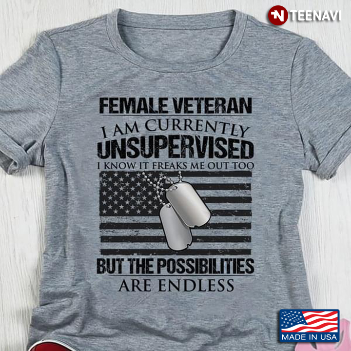 Female Veteran I Am Currently Unsupervised But The Possibilities Are Endless