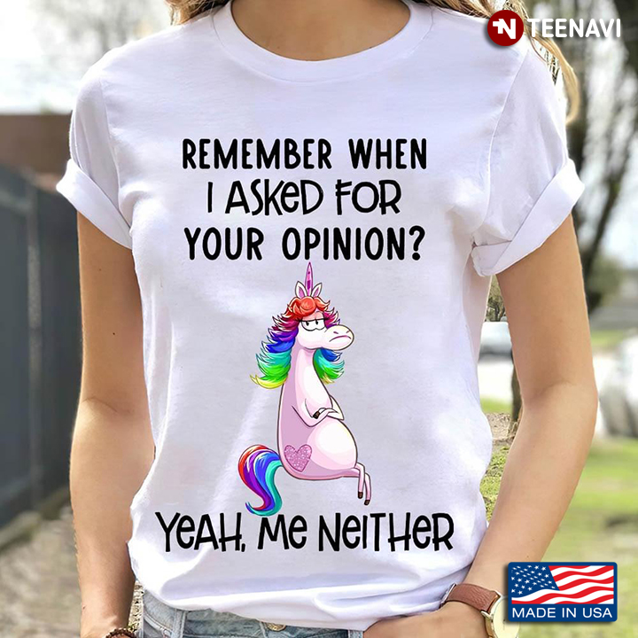 Grumpy Unicorn Remember When I Asked for Your Opinion Yeah Me Neither