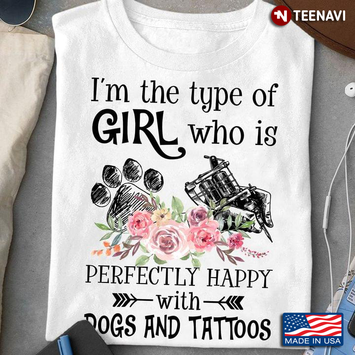 I'm The Type of Girl Who is Perfectly Happy with Dogs and Tattoos